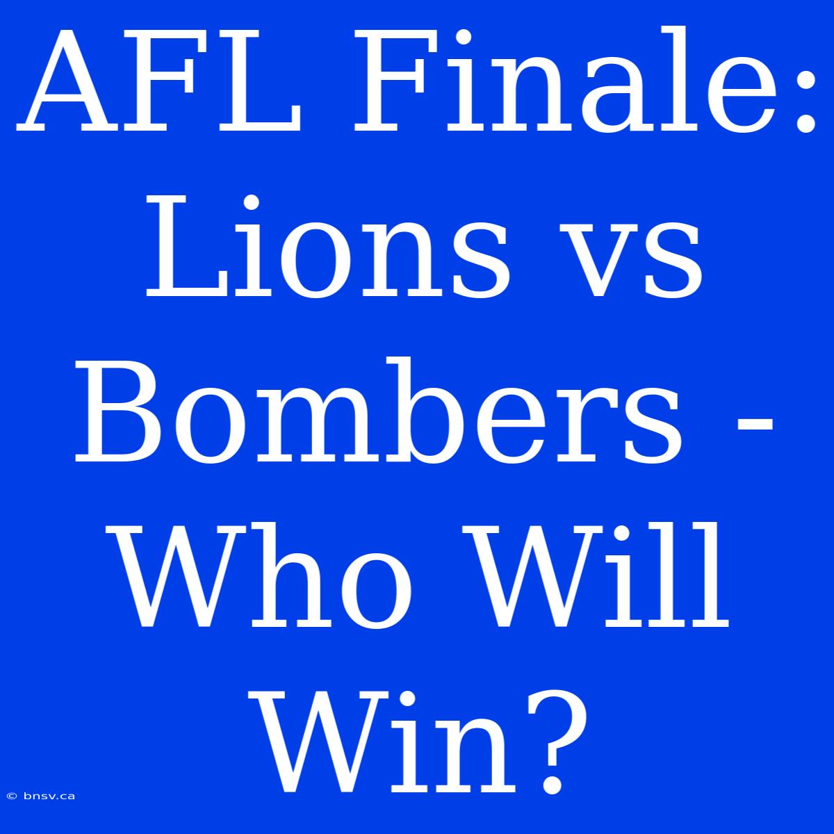 AFL Finale: Lions Vs Bombers - Who Will Win?