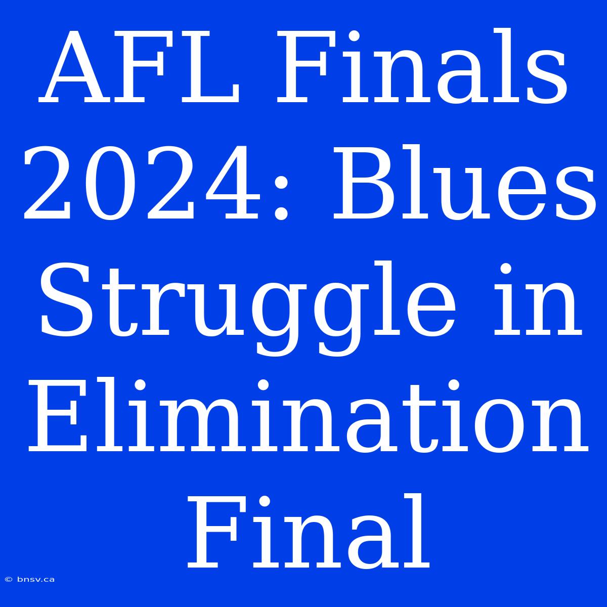 AFL Finals 2024: Blues Struggle In Elimination Final