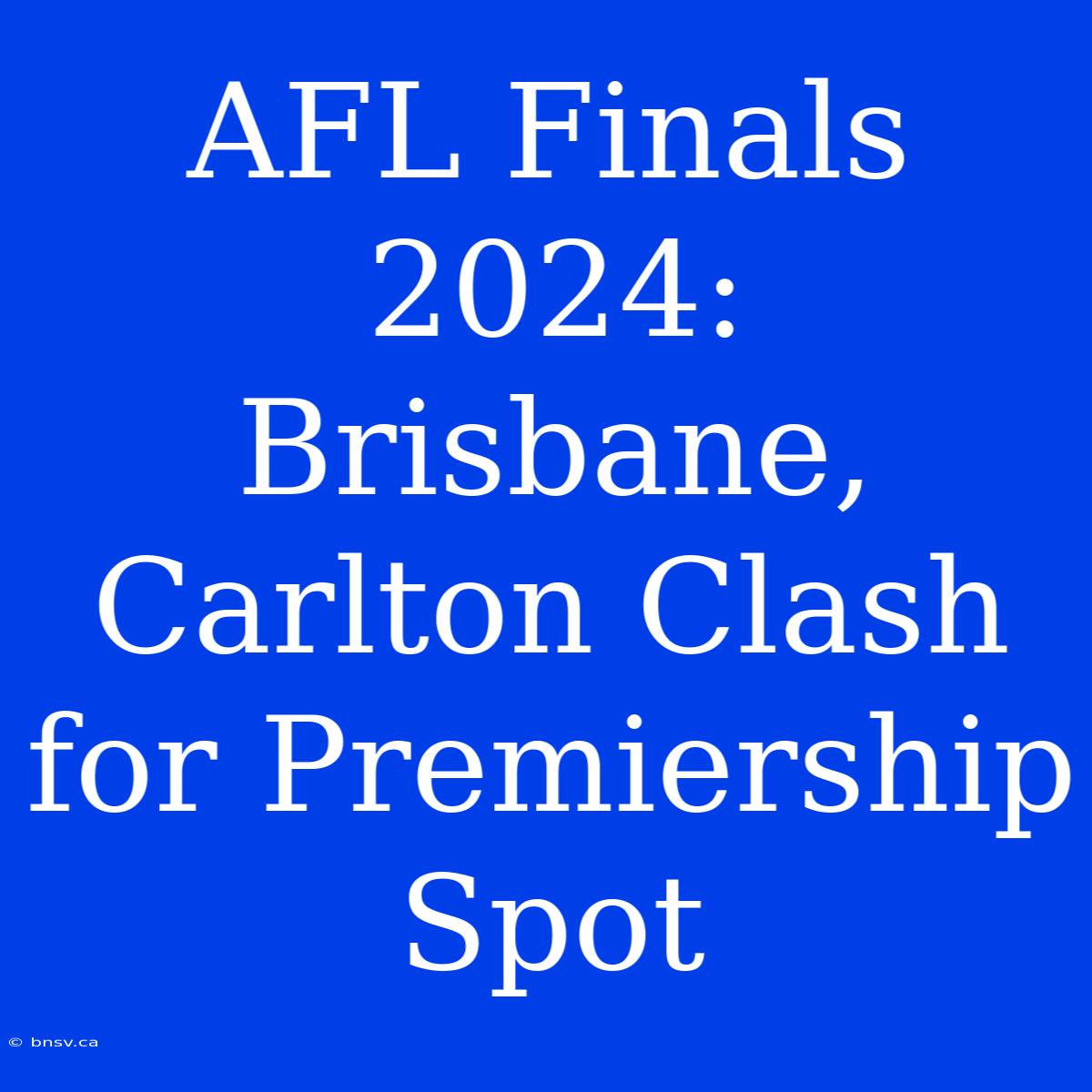 AFL Finals 2024: Brisbane, Carlton Clash For Premiership Spot