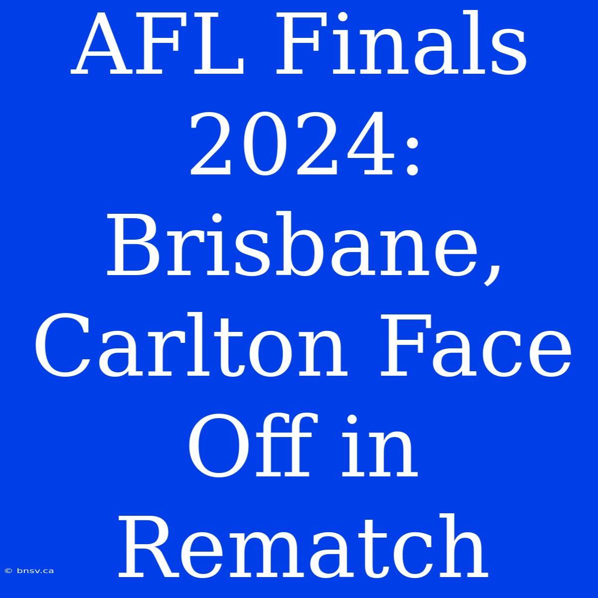 AFL Finals 2024: Brisbane, Carlton Face Off In Rematch