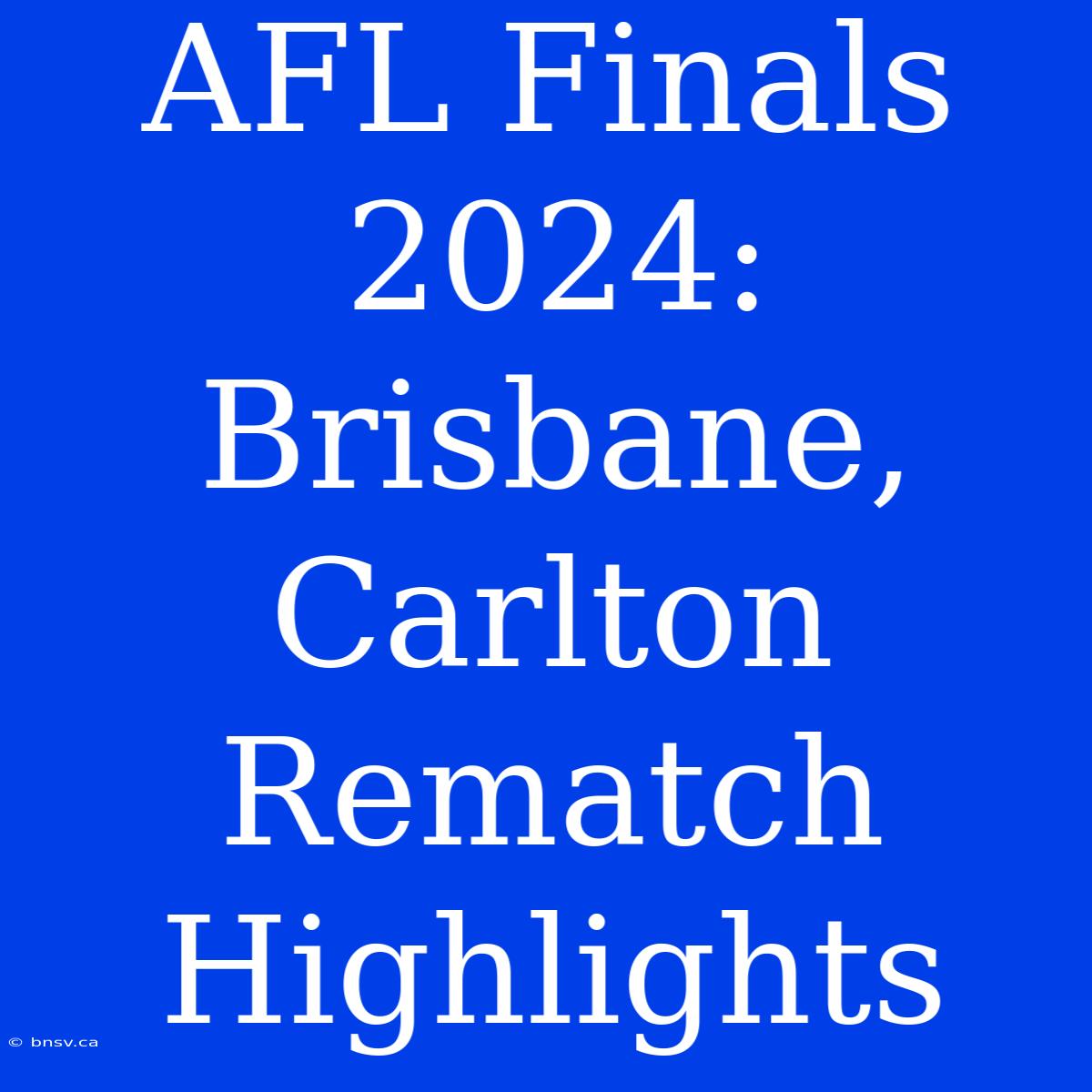 AFL Finals 2024: Brisbane, Carlton Rematch Highlights