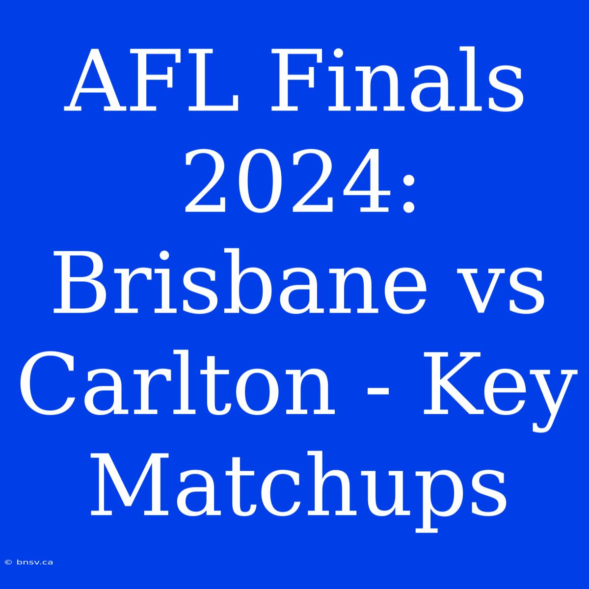 AFL Finals 2024: Brisbane Vs Carlton - Key Matchups