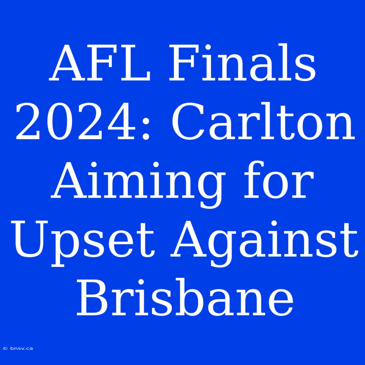 AFL Finals 2024: Carlton Aiming For Upset Against Brisbane