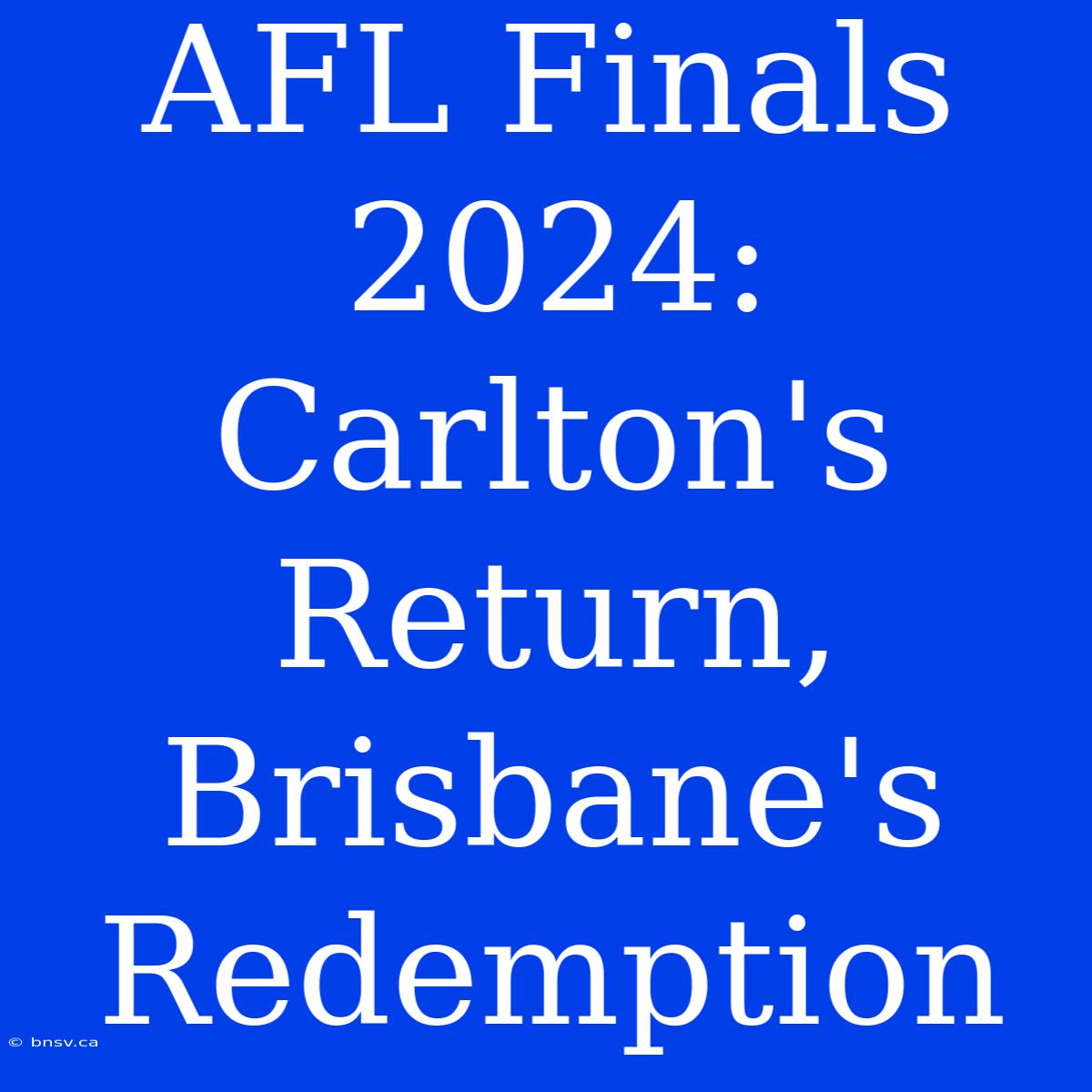 AFL Finals 2024: Carlton's Return, Brisbane's Redemption