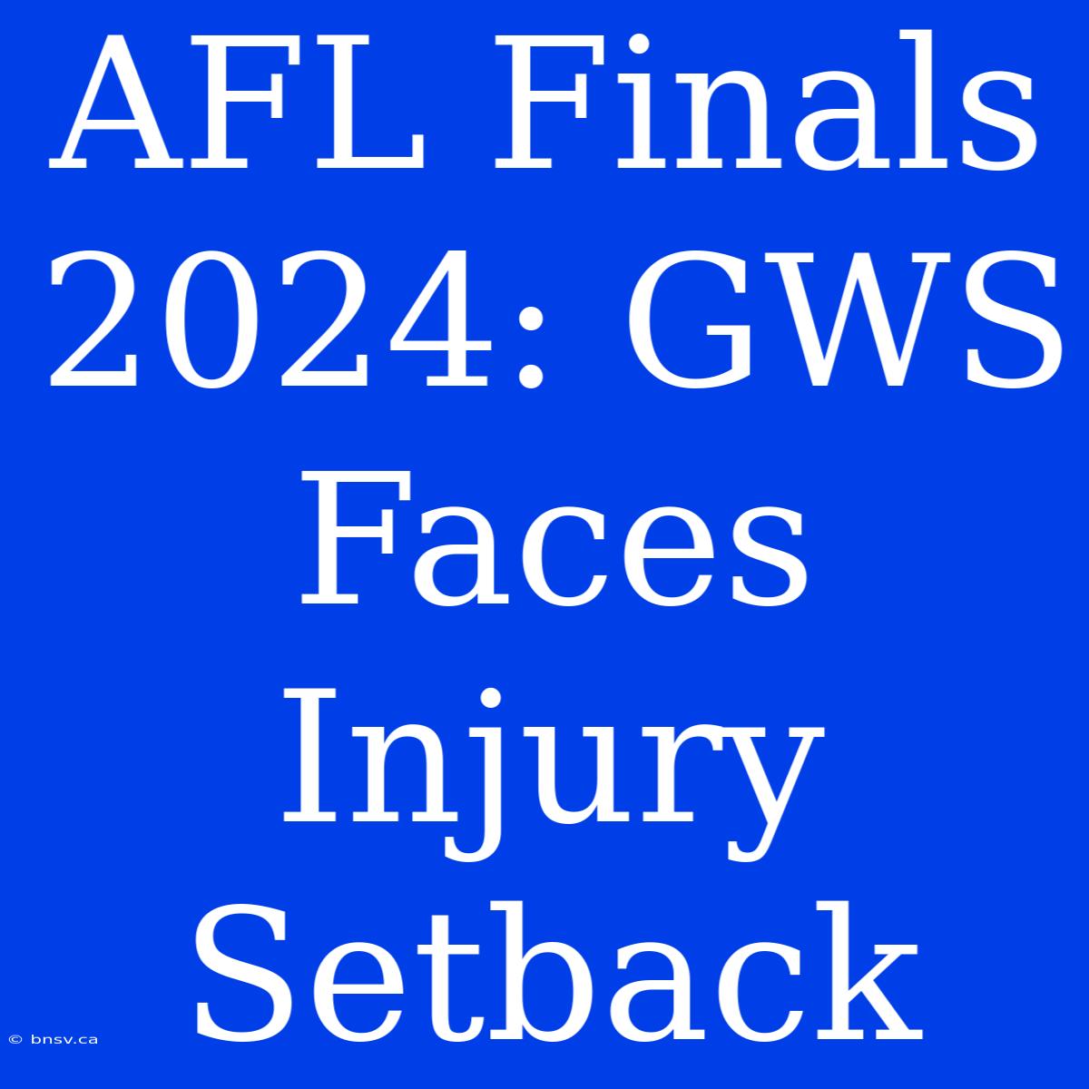 AFL Finals 2024: GWS Faces Injury Setback