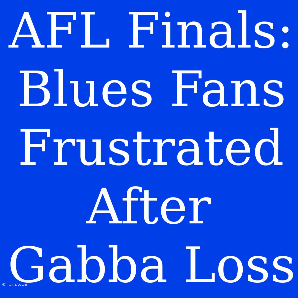 AFL Finals: Blues Fans Frustrated After Gabba Loss