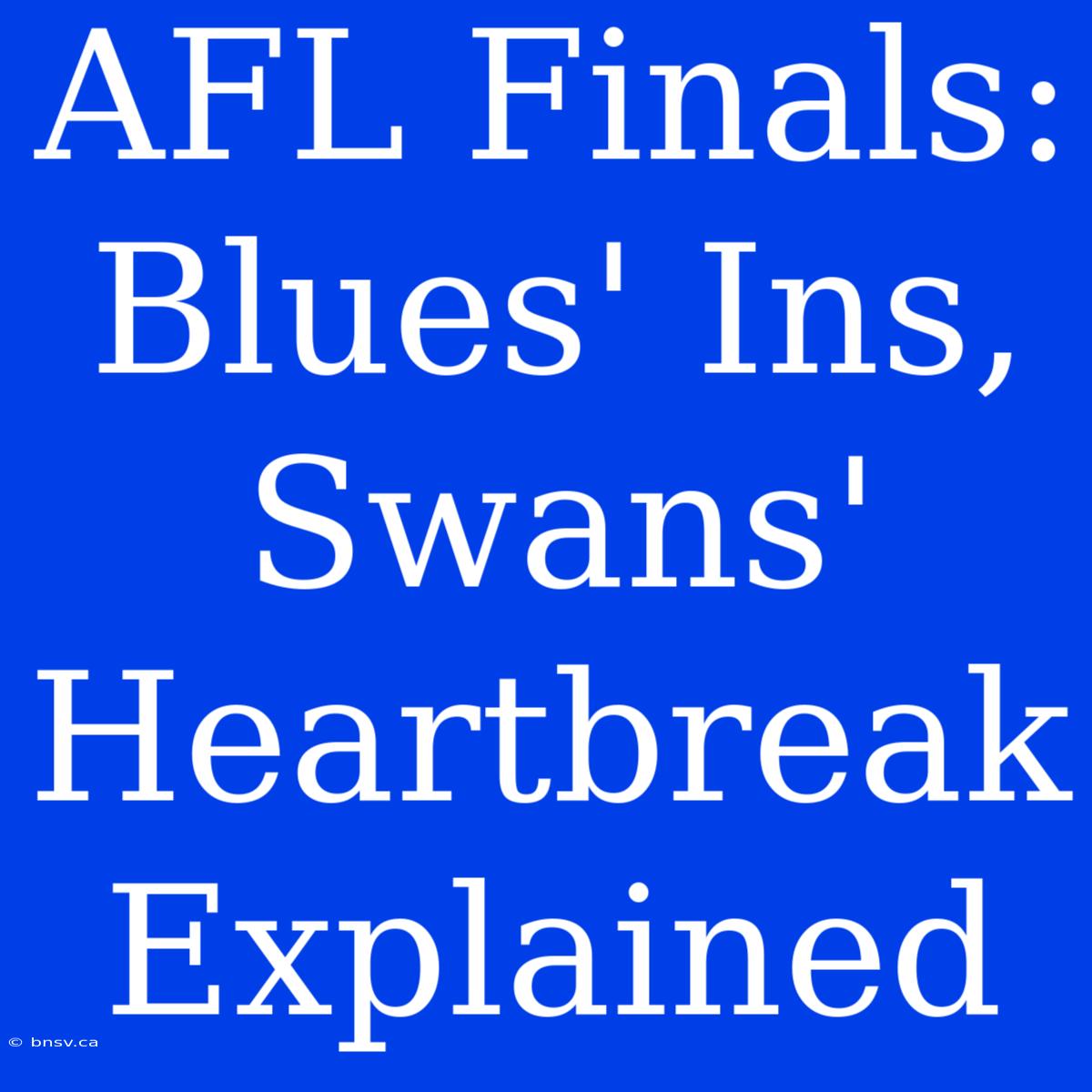 AFL Finals: Blues' Ins, Swans' Heartbreak Explained