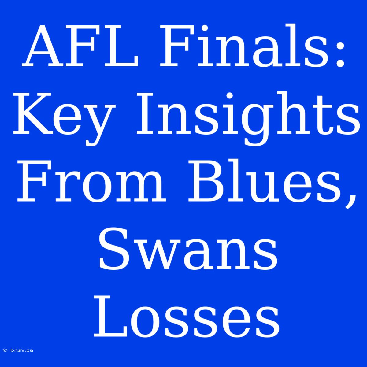 AFL Finals: Key Insights From Blues, Swans Losses