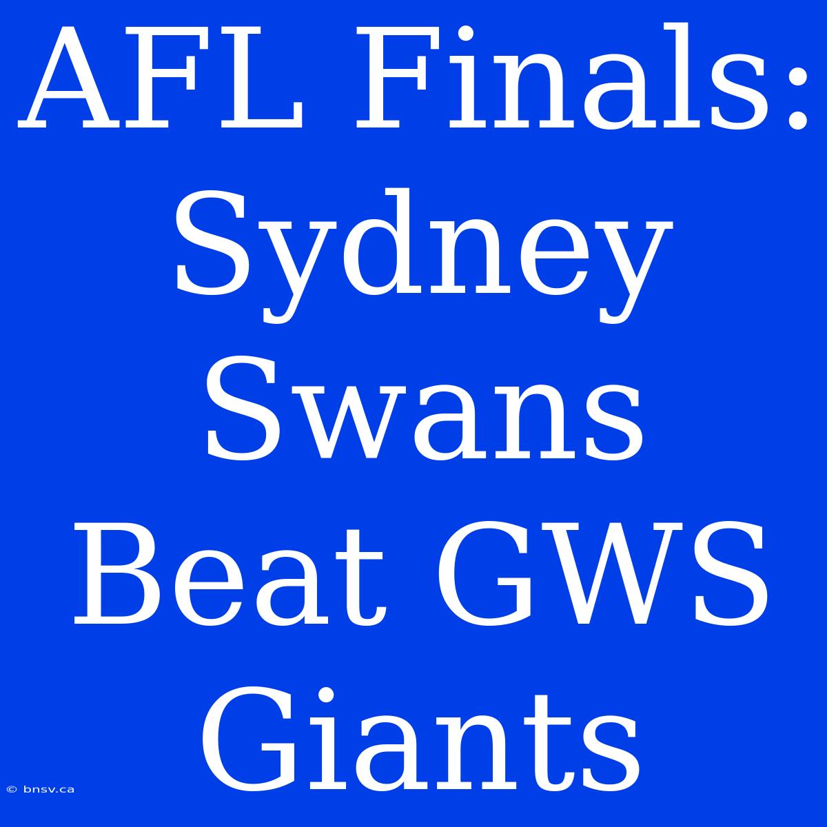 AFL Finals: Sydney Swans Beat GWS Giants