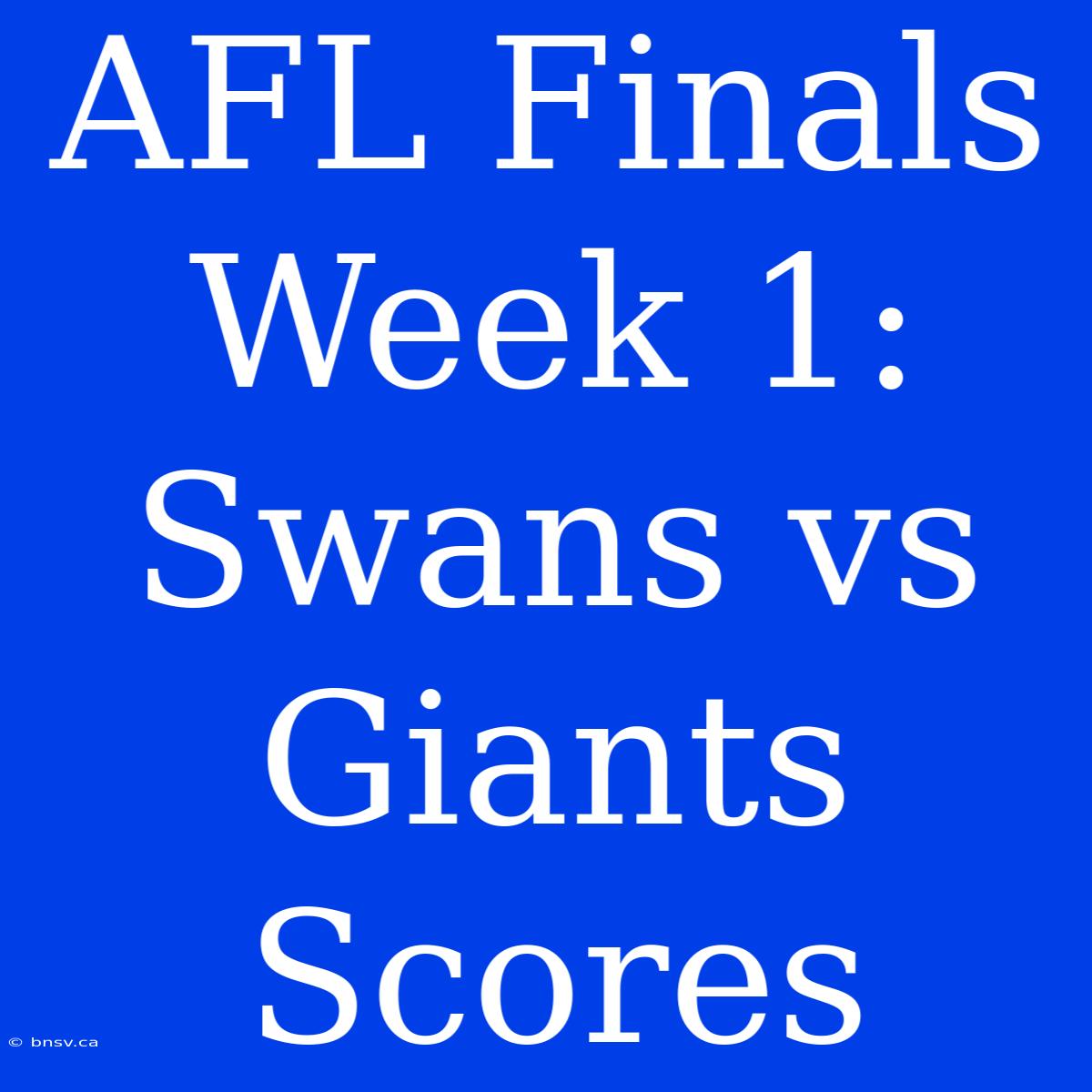 AFL Finals Week 1: Swans Vs Giants Scores