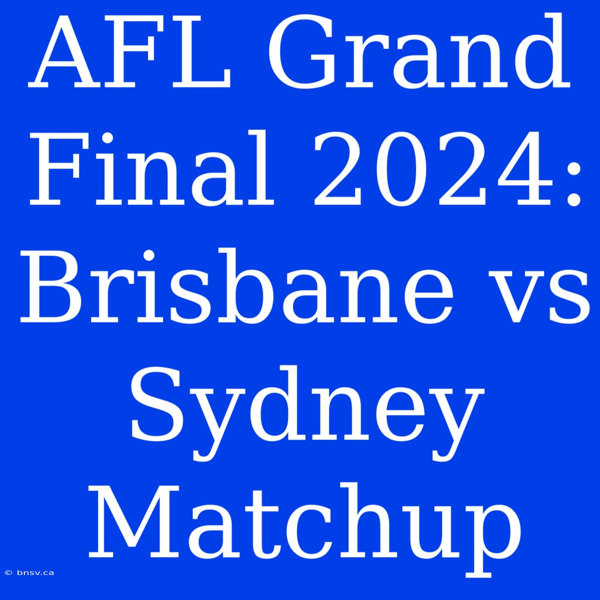 AFL Grand Final 2024: Brisbane Vs Sydney Matchup