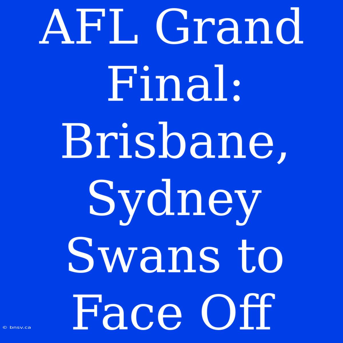 AFL Grand Final: Brisbane, Sydney Swans To Face Off