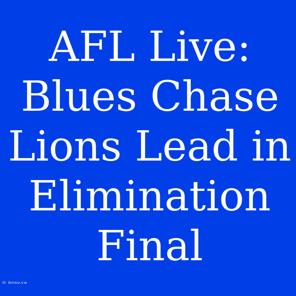 AFL Live: Blues Chase Lions Lead In Elimination Final