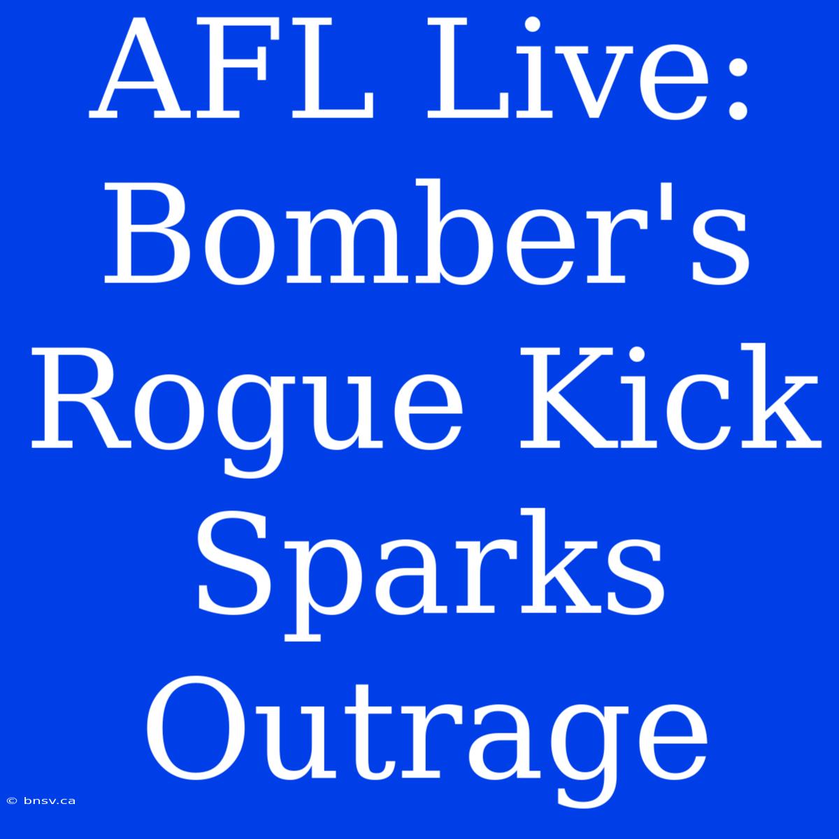 AFL Live: Bomber's Rogue Kick Sparks Outrage