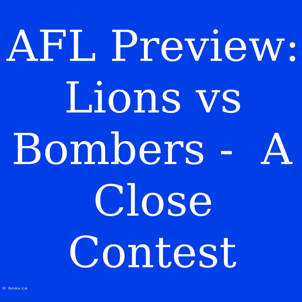 AFL Preview:  Lions Vs Bombers -  A Close Contest