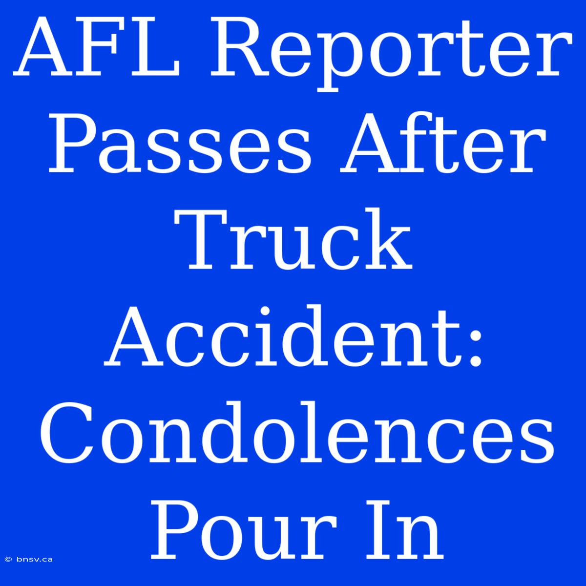 AFL Reporter Passes After Truck Accident: Condolences Pour In