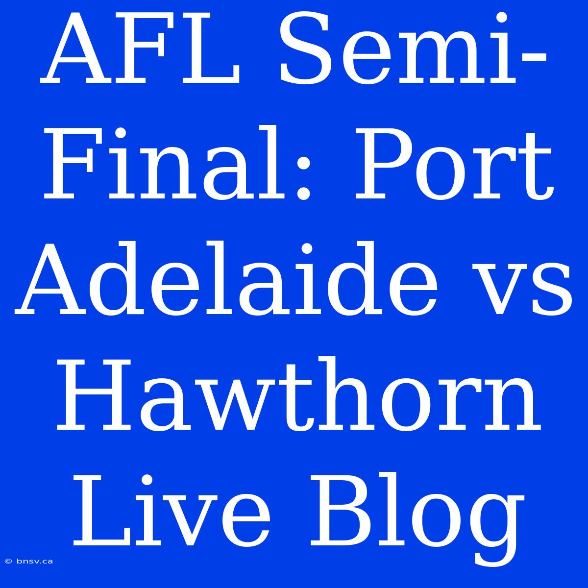 AFL Semi-Final: Port Adelaide Vs Hawthorn Live Blog