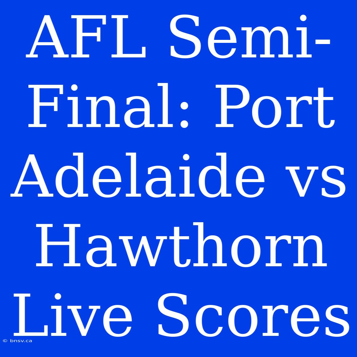 AFL Semi-Final: Port Adelaide Vs Hawthorn Live Scores