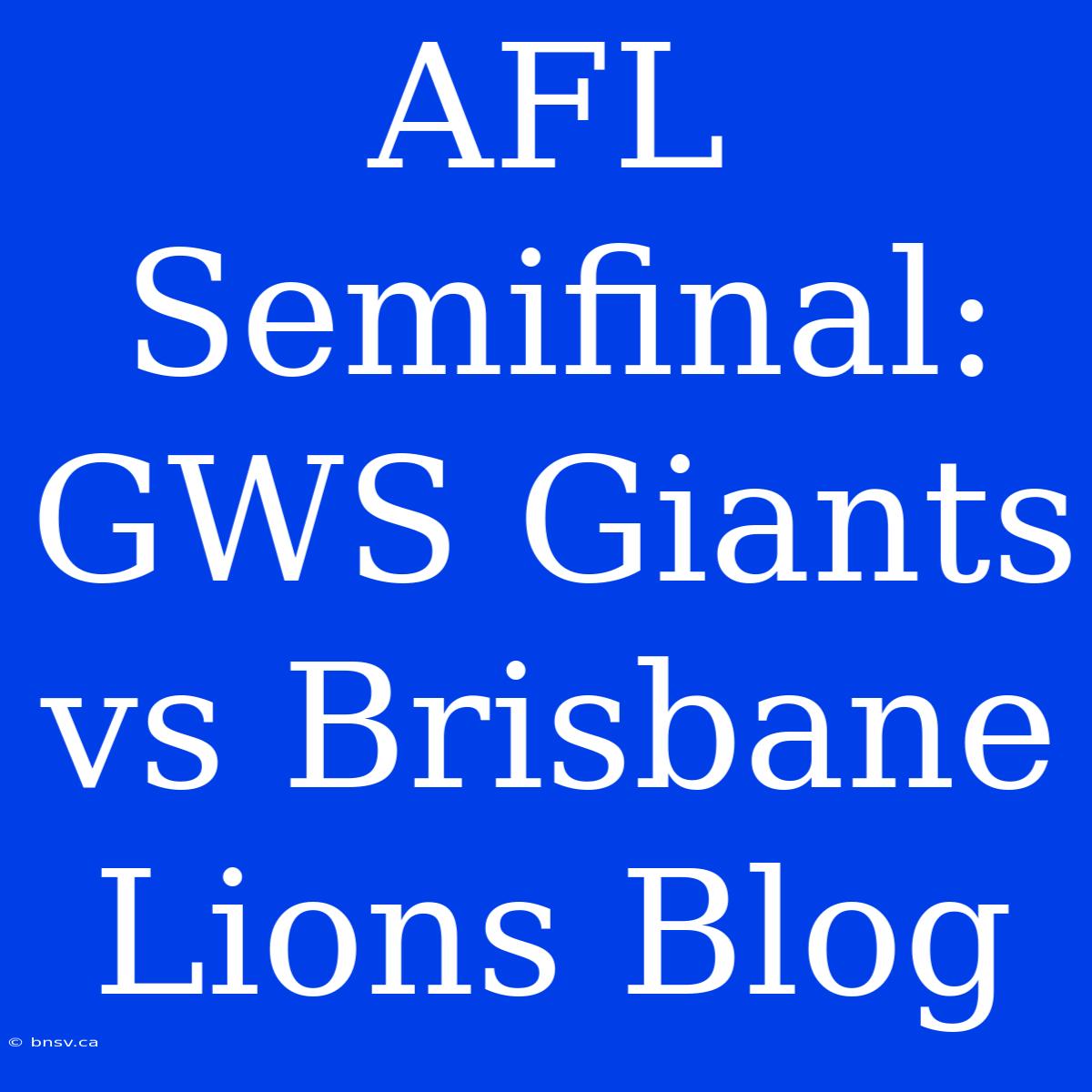 AFL Semifinal: GWS Giants Vs Brisbane Lions Blog