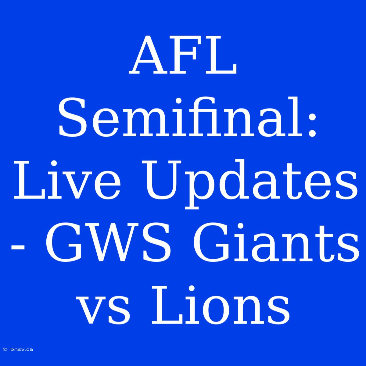 AFL Semifinal: Live Updates - GWS Giants Vs Lions