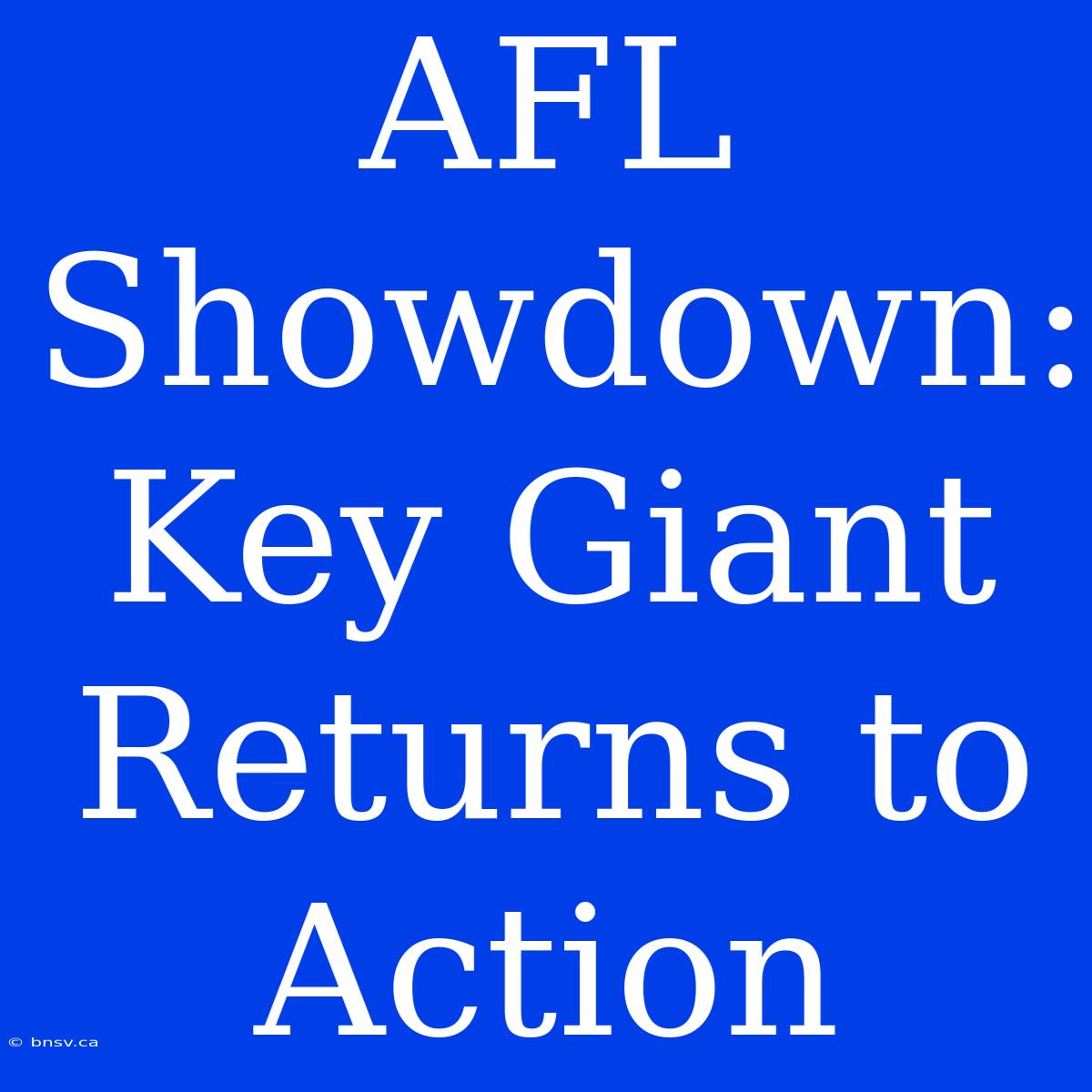 AFL Showdown: Key Giant Returns To Action