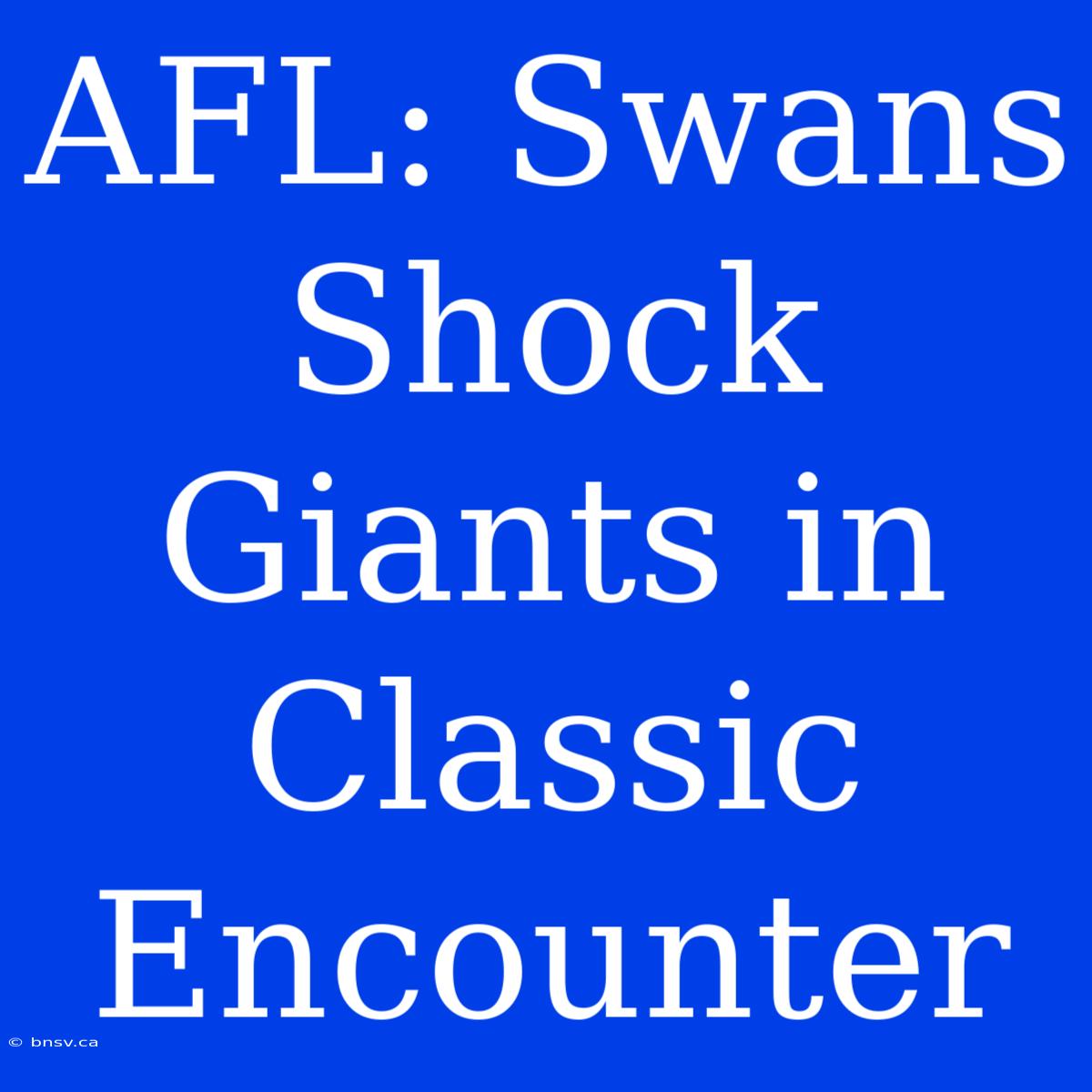 AFL: Swans Shock Giants In Classic Encounter