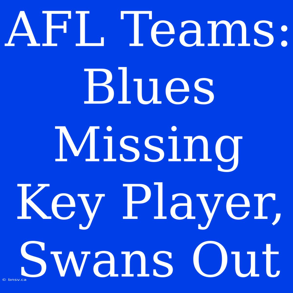 AFL Teams: Blues Missing Key Player, Swans Out