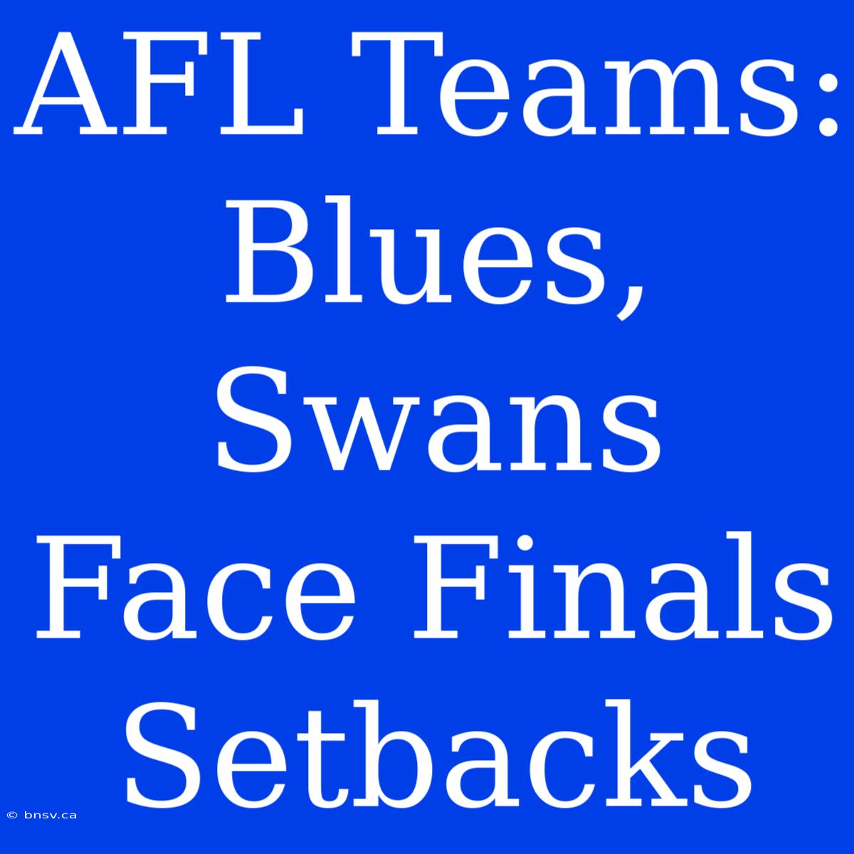 AFL Teams: Blues, Swans Face Finals Setbacks