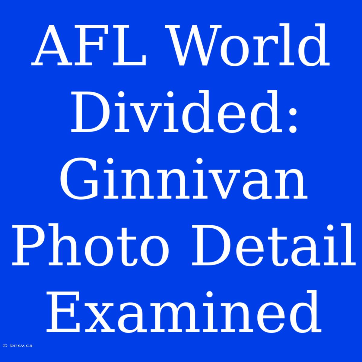 AFL World Divided: Ginnivan Photo Detail Examined