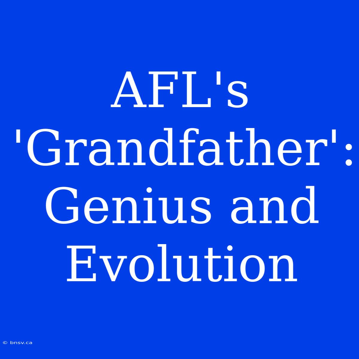 AFL's 'Grandfather': Genius And Evolution