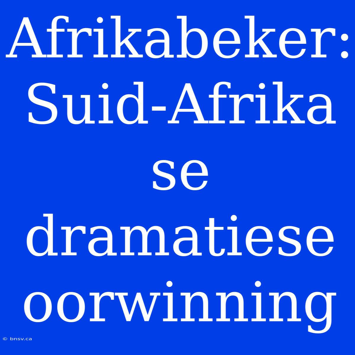 Afrikabeker: Suid-Afrika Se Dramatiese Oorwinning