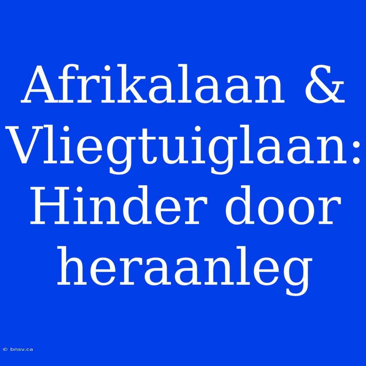 Afrikalaan & Vliegtuiglaan: Hinder Door Heraanleg