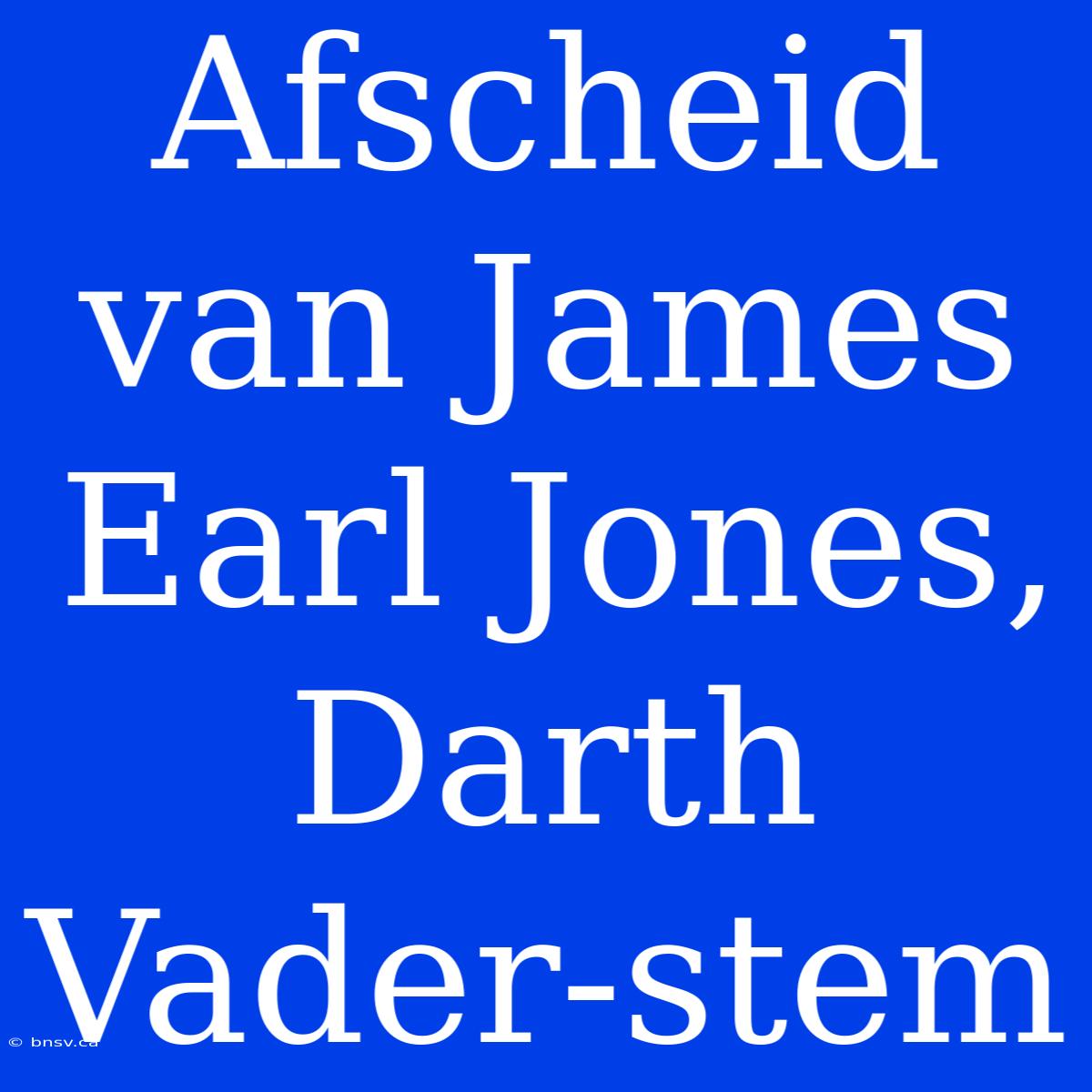 Afscheid Van James Earl Jones, Darth Vader-stem