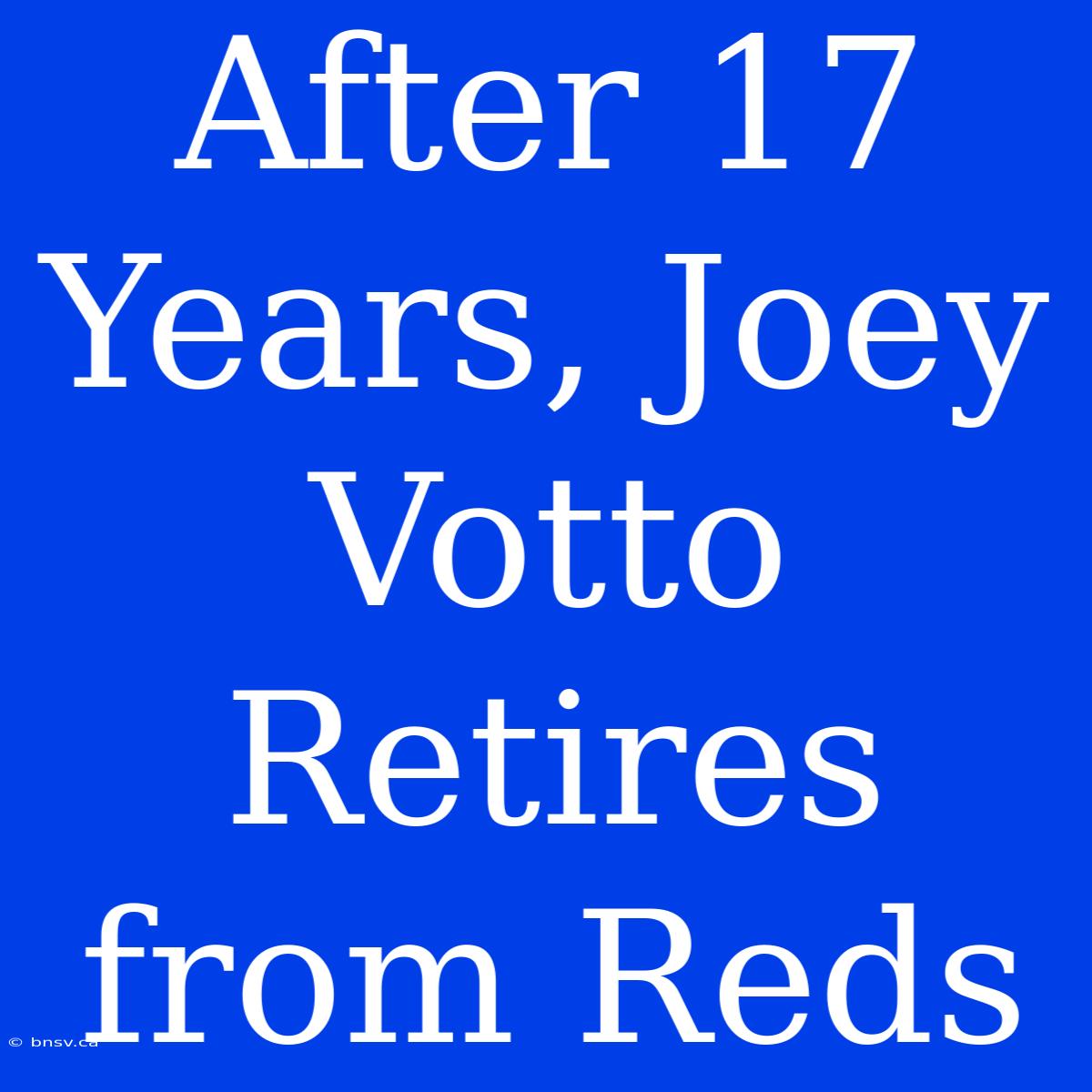 After 17 Years, Joey Votto Retires From Reds