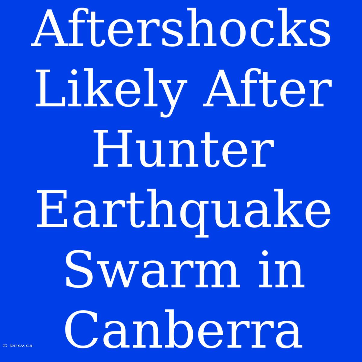 Aftershocks Likely After Hunter Earthquake Swarm In Canberra