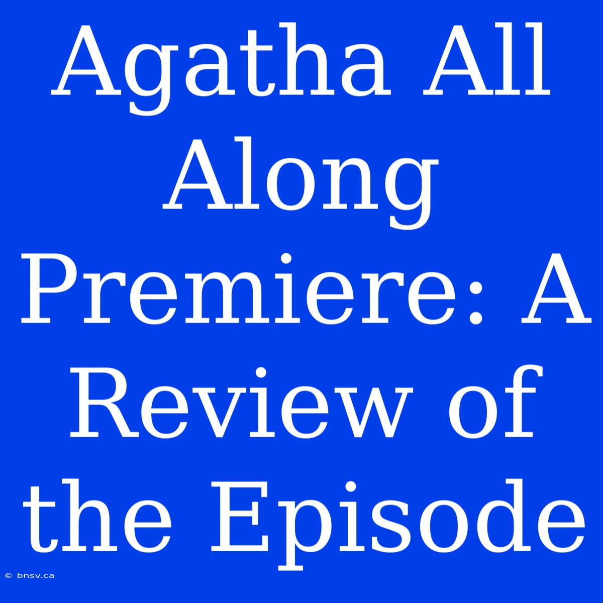 Agatha All Along Premiere: A Review Of The Episode