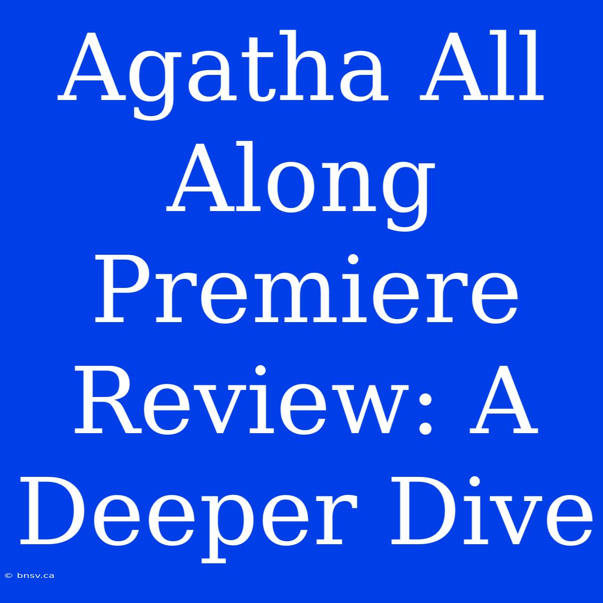 Agatha All Along Premiere Review: A Deeper Dive