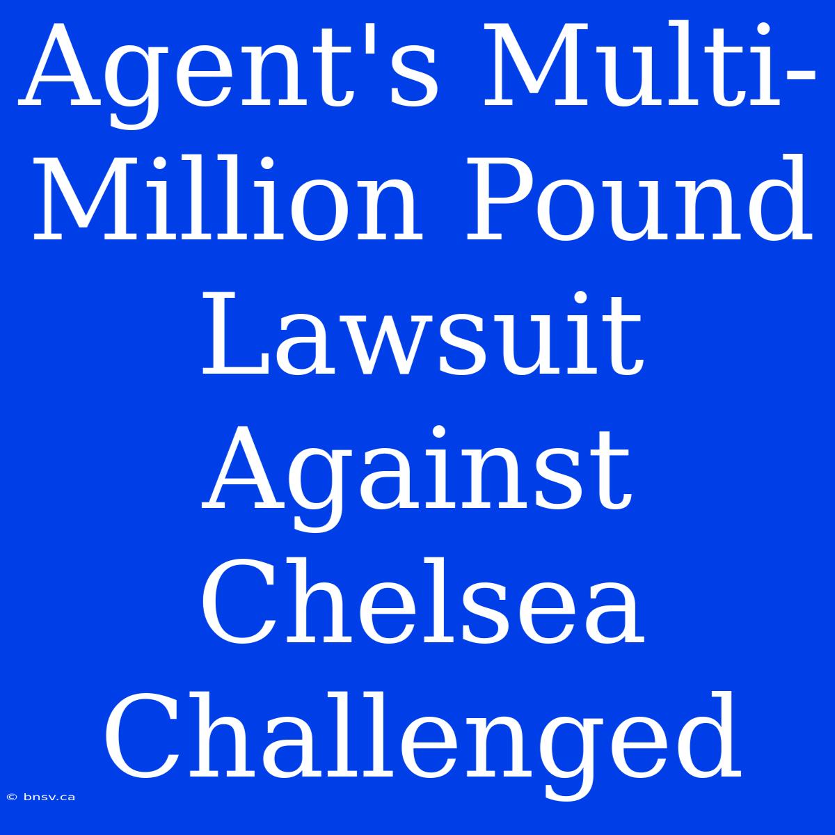 Agent's Multi-Million Pound Lawsuit Against Chelsea Challenged