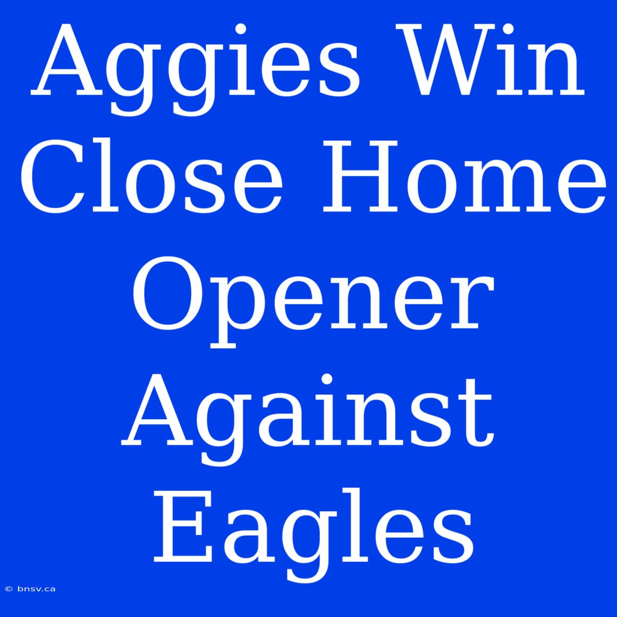 Aggies Win Close Home Opener Against Eagles