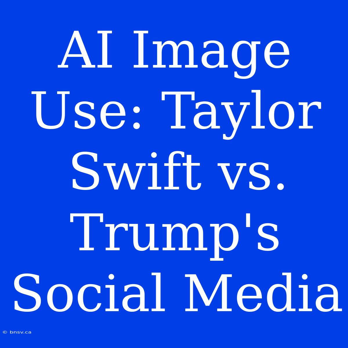 AI Image Use: Taylor Swift Vs. Trump's Social Media