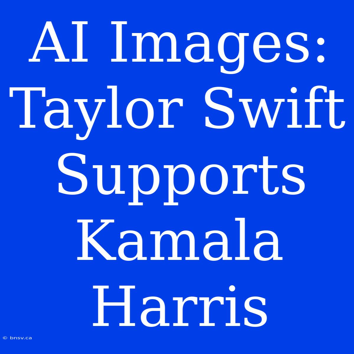 AI Images: Taylor Swift Supports Kamala Harris