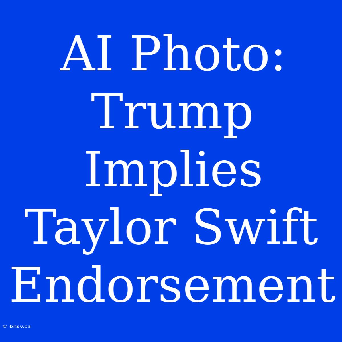 AI Photo: Trump Implies Taylor Swift Endorsement