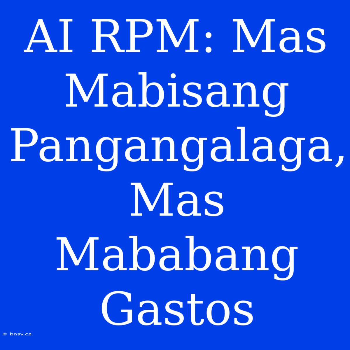 AI RPM: Mas Mabisang Pangangalaga, Mas Mababang Gastos