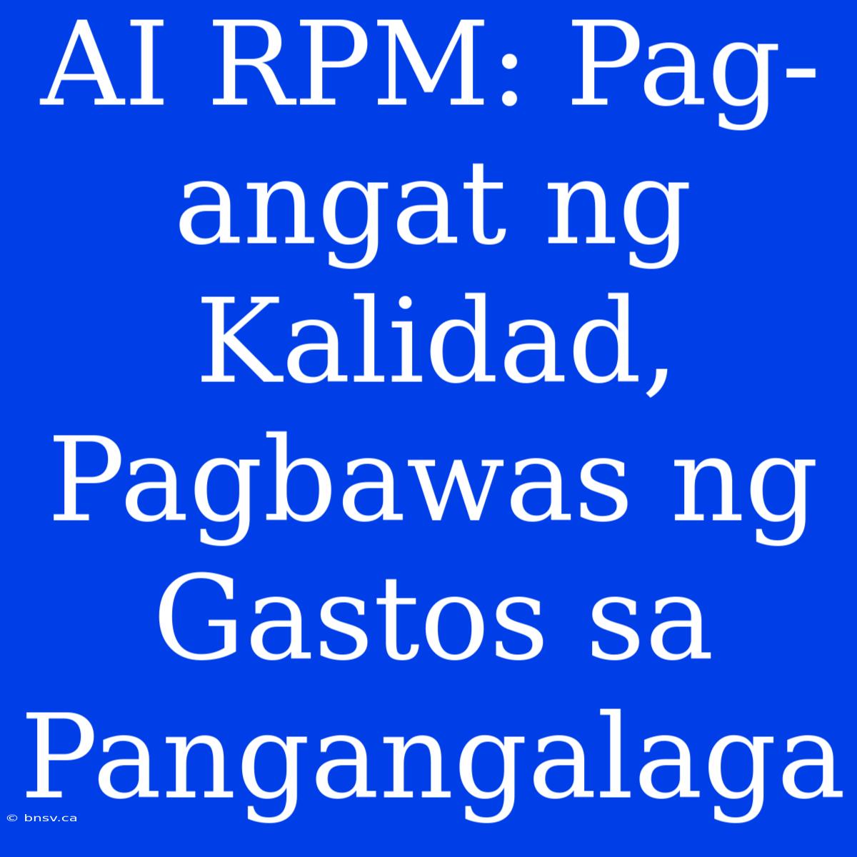 AI RPM: Pag-angat Ng Kalidad, Pagbawas Ng Gastos Sa Pangangalaga