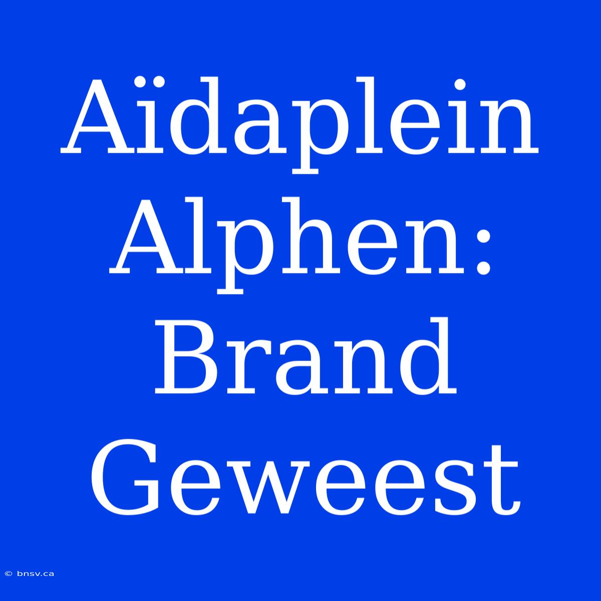 Aïdaplein Alphen: Brand Geweest