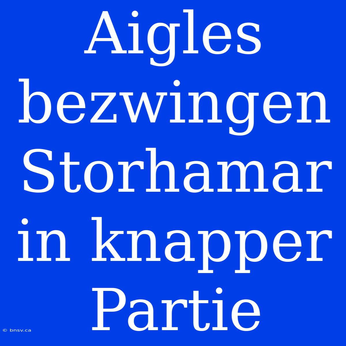 Aigles Bezwingen Storhamar In Knapper Partie