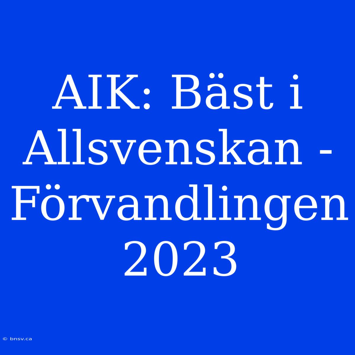 AIK: Bäst I Allsvenskan - Förvandlingen 2023