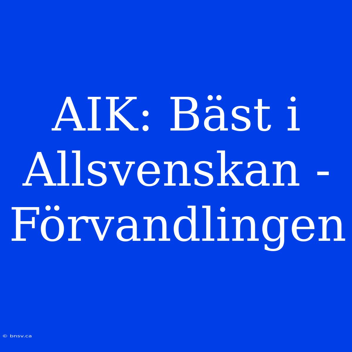 AIK: Bäst I Allsvenskan - Förvandlingen