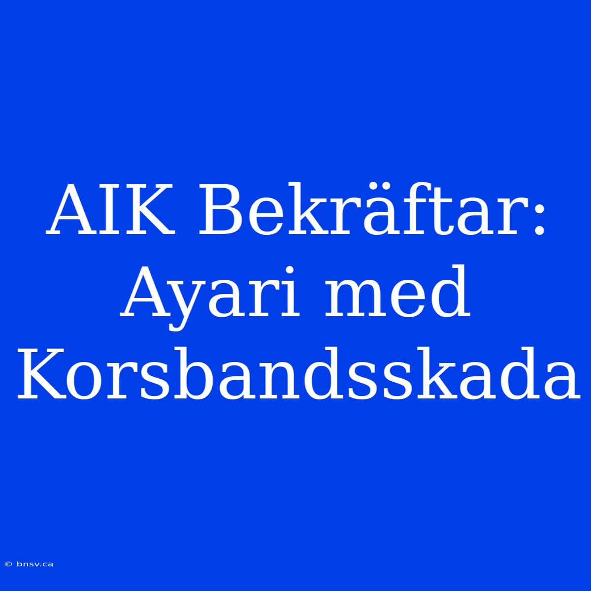 AIK Bekräftar: Ayari Med Korsbandsskada