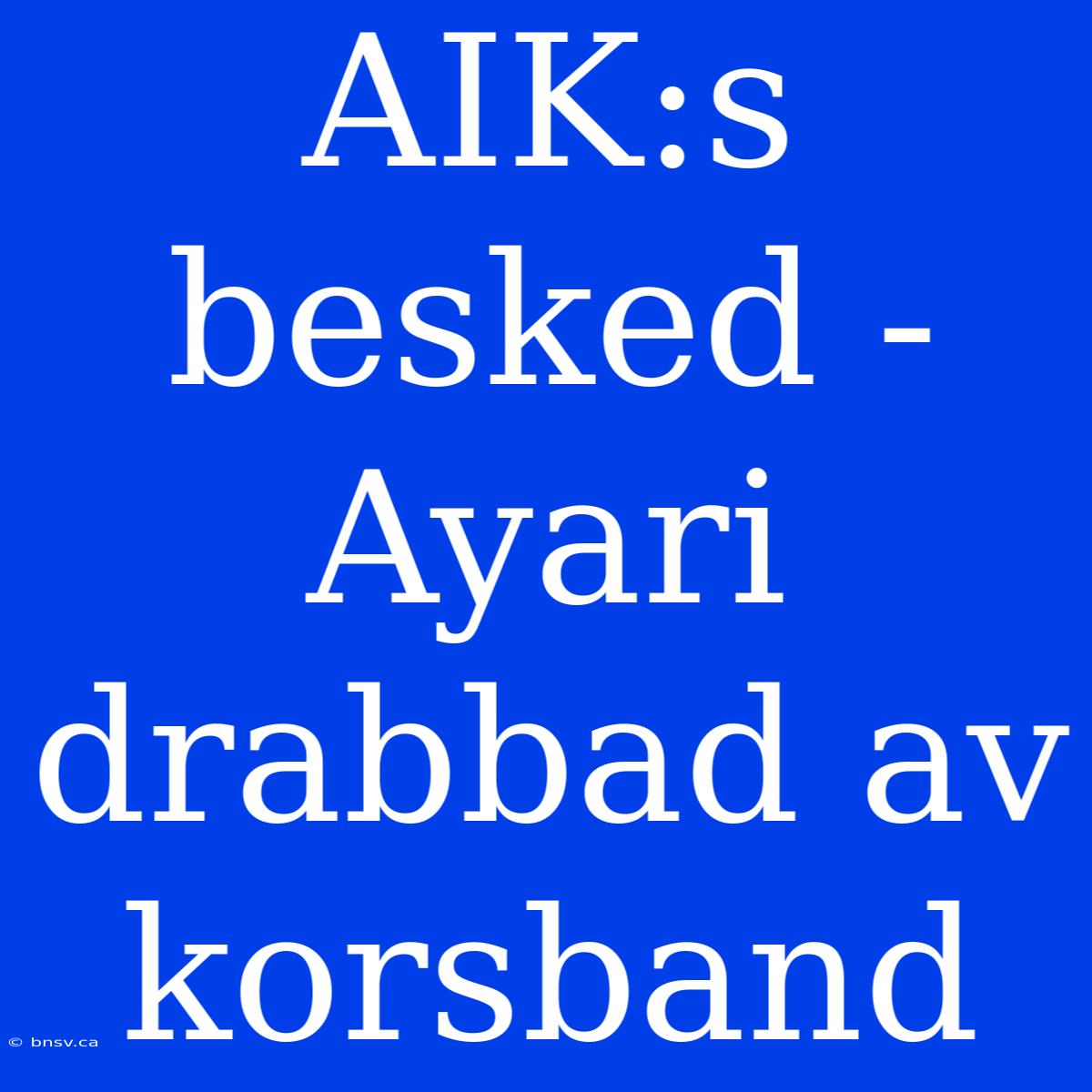 AIK:s Besked - Ayari Drabbad Av Korsband